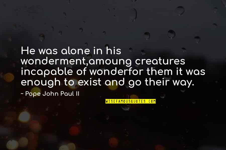 Quotes Avengers Assemble Quotes By Pope John Paul II: He was alone in his wonderment,amoung creatures incapable