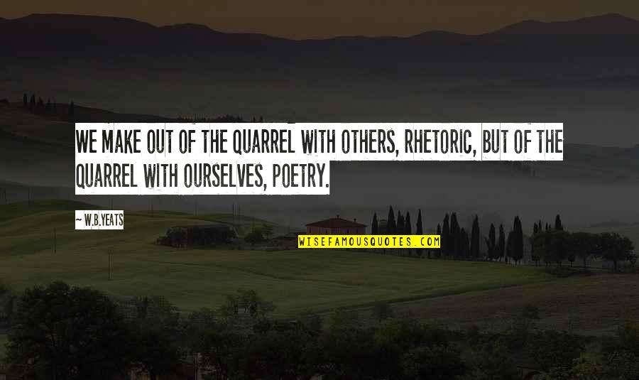 Quotes Banner Maker Quotes By W.B.Yeats: We make out of the quarrel with others,