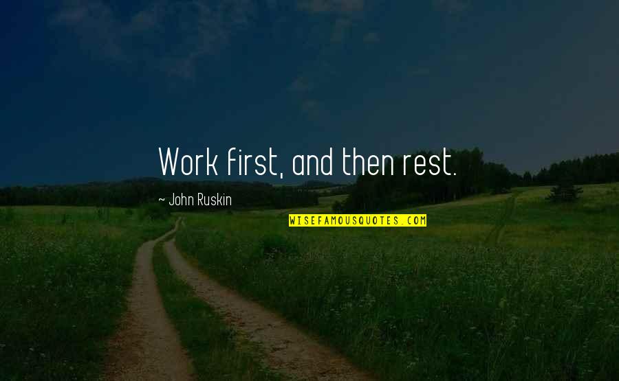 Quotes Barbarians At The Gate Quotes By John Ruskin: Work first, and then rest. Quotes Barbarians At The Gate Quotes By John Ruskin: Work first, and then rest.