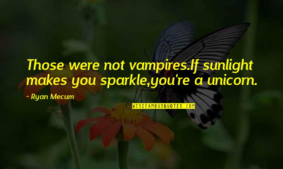 Quotes Barthes Quotes By Ryan Mecum: Those were not vampires.If sunlight makes you sparkle,you're