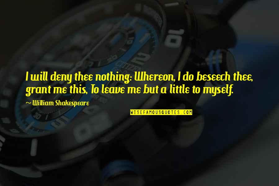 Quotes Bebas Quotes By William Shakespeare: I will deny thee nothing: Whereon, I do Quotes Bebas Quotes By William Shakespeare: I will deny thee nothing: Whereon, I do