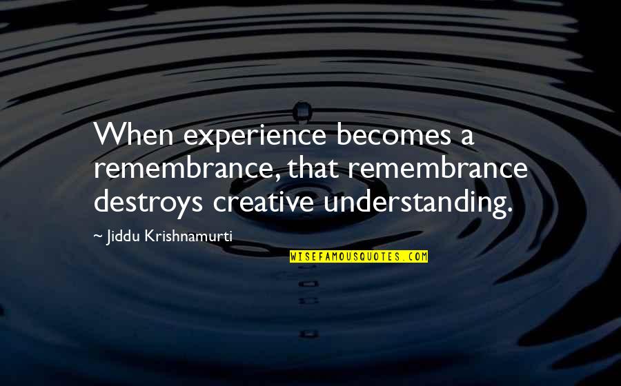 Quotes Becker Quotes By Jiddu Krishnamurti: When experience becomes a remembrance, that remembrance destroys