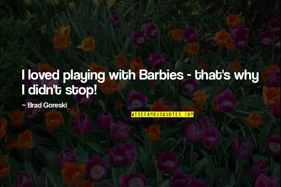 Quotes Beckett Waiting For Godot Quotes By Brad Goreski: I loved playing with Barbies - that's why
