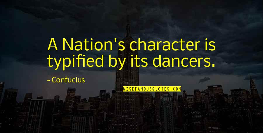 Quotes Begins With The First Step Quotes By Confucius: A Nation's character is typified by its dancers.