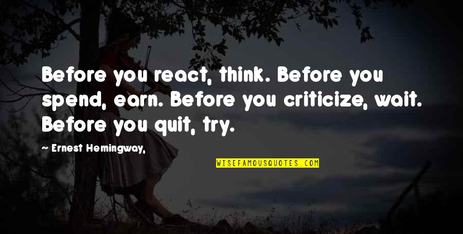 Quotes Begins With The First Step Quotes By Ernest Hemingway,: Before you react, think. Before you spend, earn.