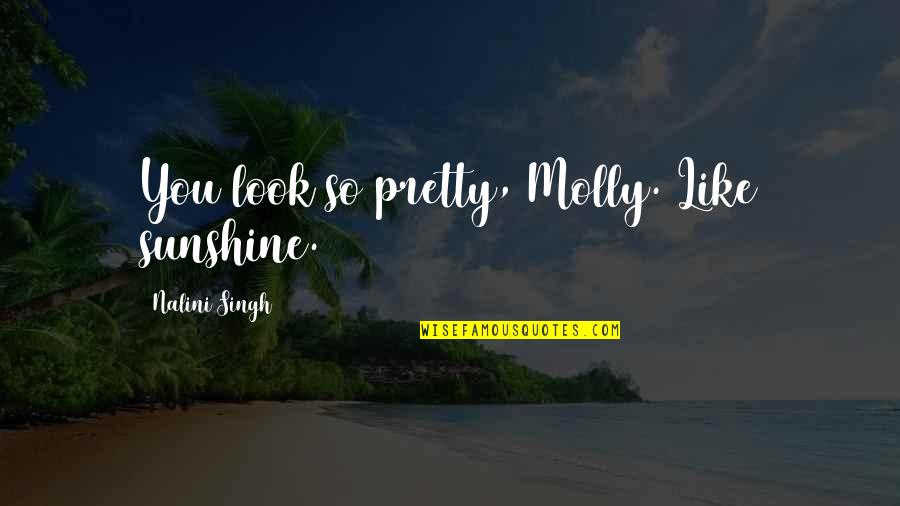 Quotes Begins With The First Step Quotes By Nalini Singh: You look so pretty, Molly. Like sunshine.