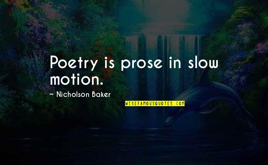 Quotes Being Annoying Quotes By Nicholson Baker: Poetry is prose in slow motion.