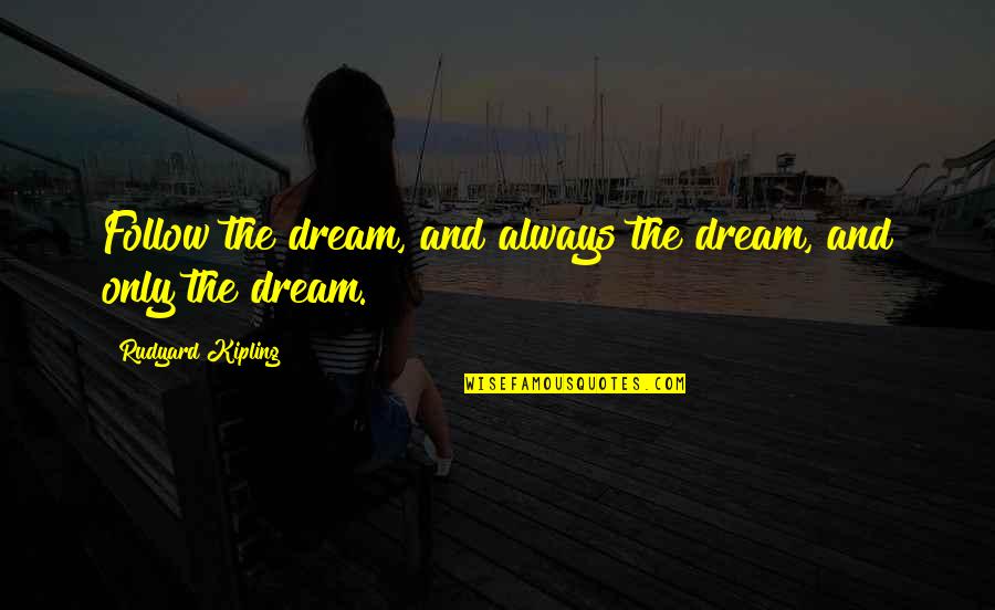 Quotes Belajar Dari Kesalahan Quotes By Rudyard Kipling: Follow the dream, and always the dream, and