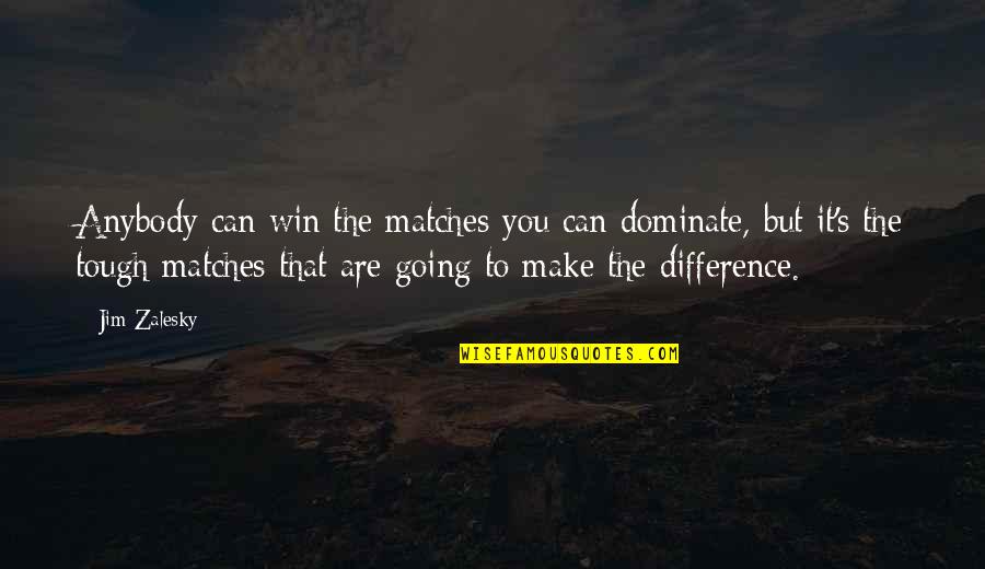 Quotes Belittle Others Quotes By Jim Zalesky: Anybody can win the matches you can dominate,