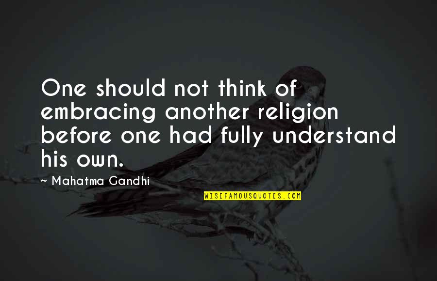 Quotes Belittle Others Quotes By Mahatma Gandhi: One should not think of embracing another religion
