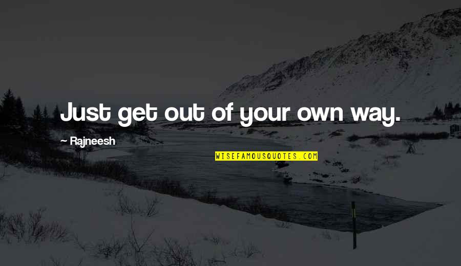 Quotes Belle De Jour Quotes By Rajneesh: Just get out of your own way.