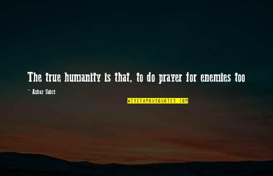 Quotes Below Signature Quotes By Azhar Sabri: The true humanity is that, to do prayer