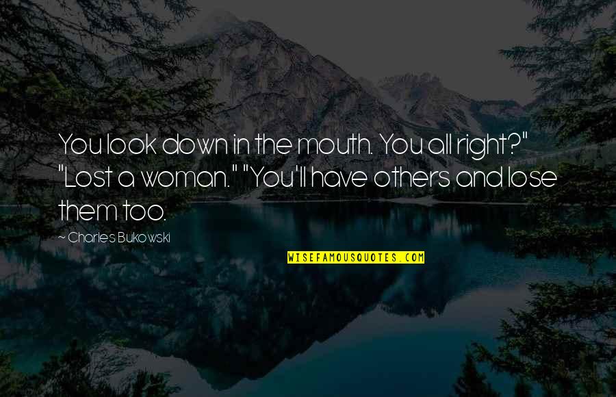 Quotes Below Signature Quotes By Charles Bukowski: You look down in the mouth. You all