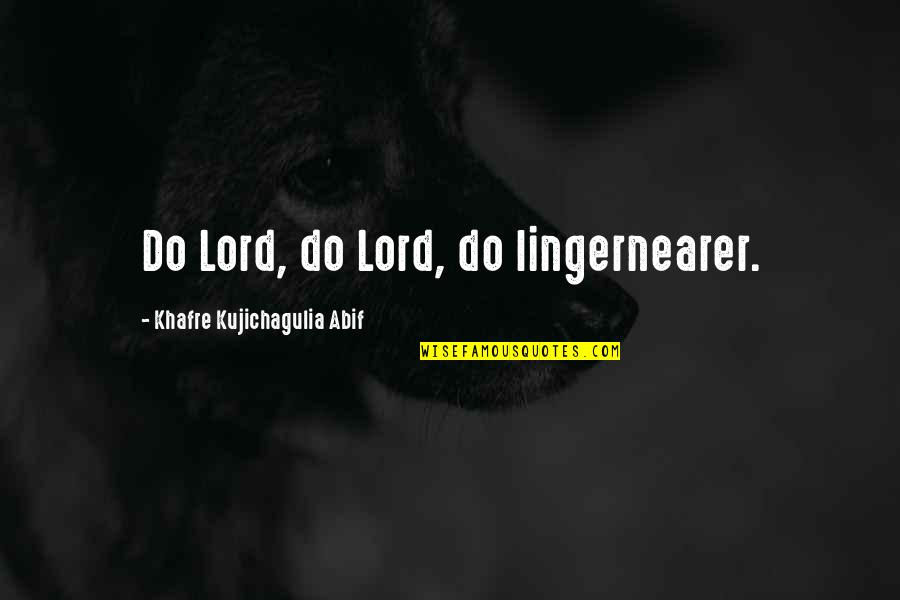 Quotes Benci Quotes By Khafre Kujichagulia Abif: Do Lord, do Lord, do lingernearer.