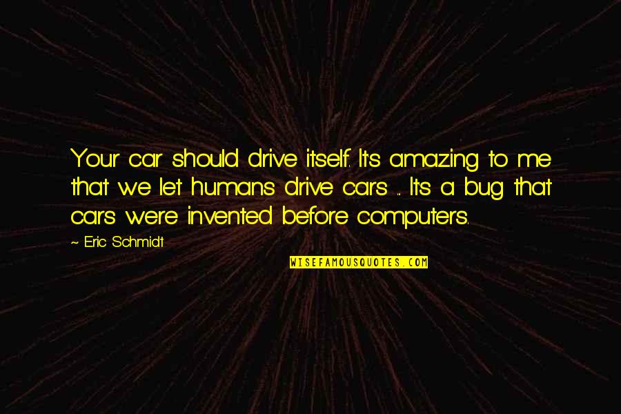 Quotes Benedetti Quotes By Eric Schmidt: Your car should drive itself. It's amazing to