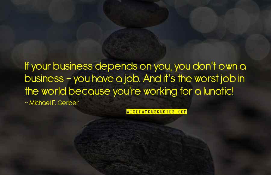 Quotes Benny And Joon Quotes By Michael E. Gerber: If your business depends on you, you don't
