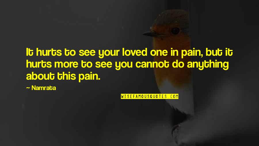 Quotes Berkarya Quotes By Namrata: It hurts to see your loved one in
