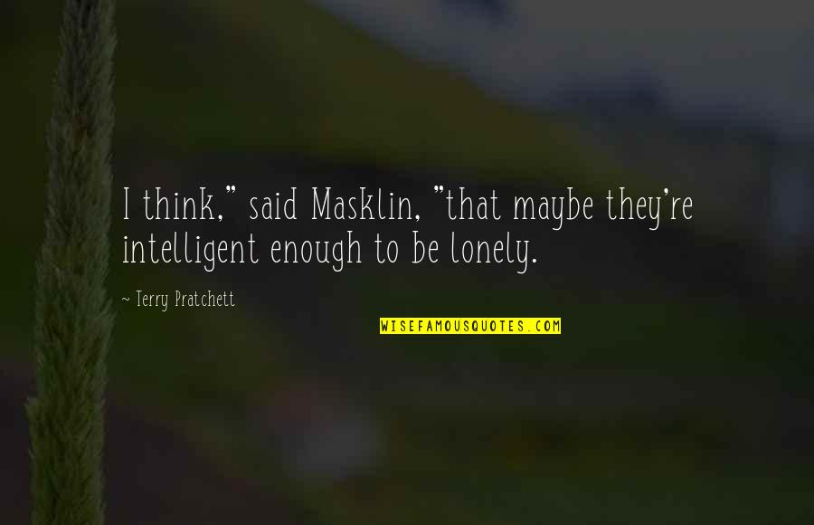 Quotes Bersyukur Bahasa Inggris Quotes By Terry Pratchett: I think," said Masklin, "that maybe they're intelligent