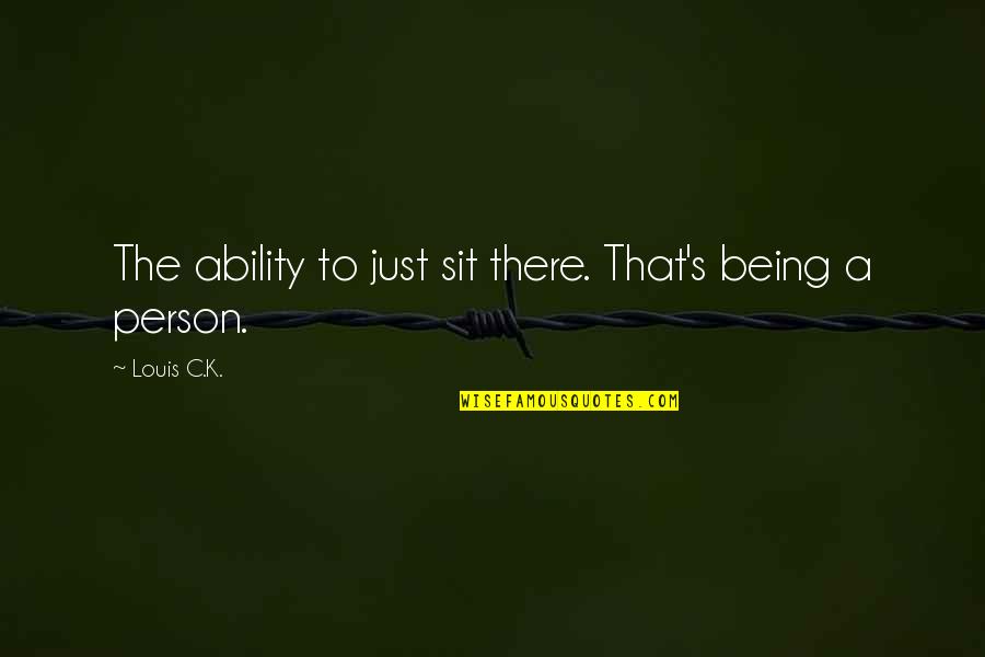 Quotes Beverly Hills Cop Quotes By Louis C.K.: The ability to just sit there. That's being