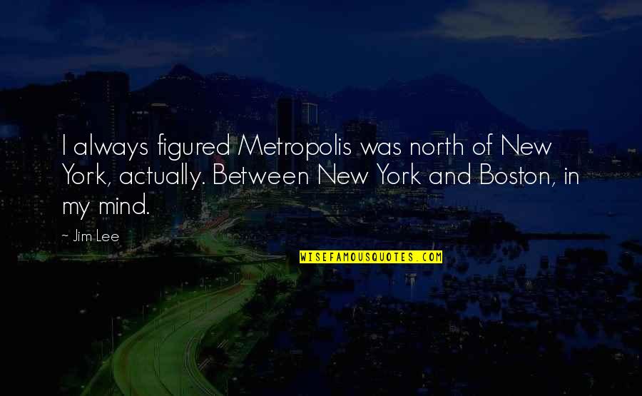 Quotes Bhagavad Gita Karma Quotes By Jim Lee: I always figured Metropolis was north of New Quotes Bhagavad Gita Karma Quotes By Jim Lee: I always figured Metropolis was north of New