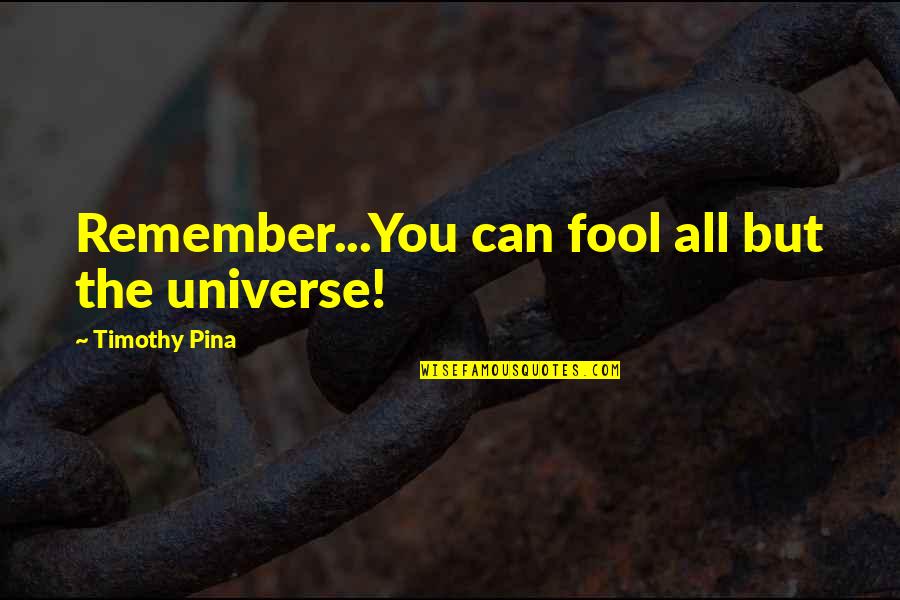 Quotes Bishop Don Magic Juan Quotes By Timothy Pina: Remember...You can fool all but the universe!