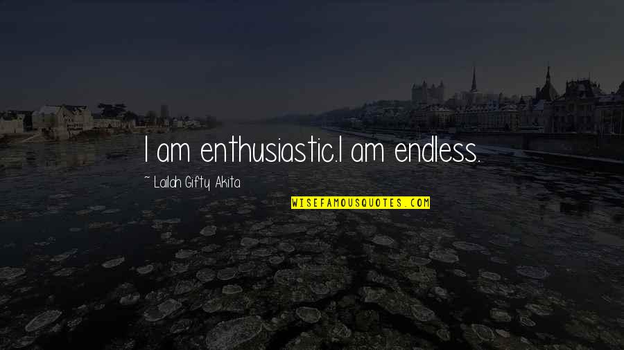 Quotes Bishop Sheen Quotes By Lailah Gifty Akita: I am enthusiastic.I am endless.