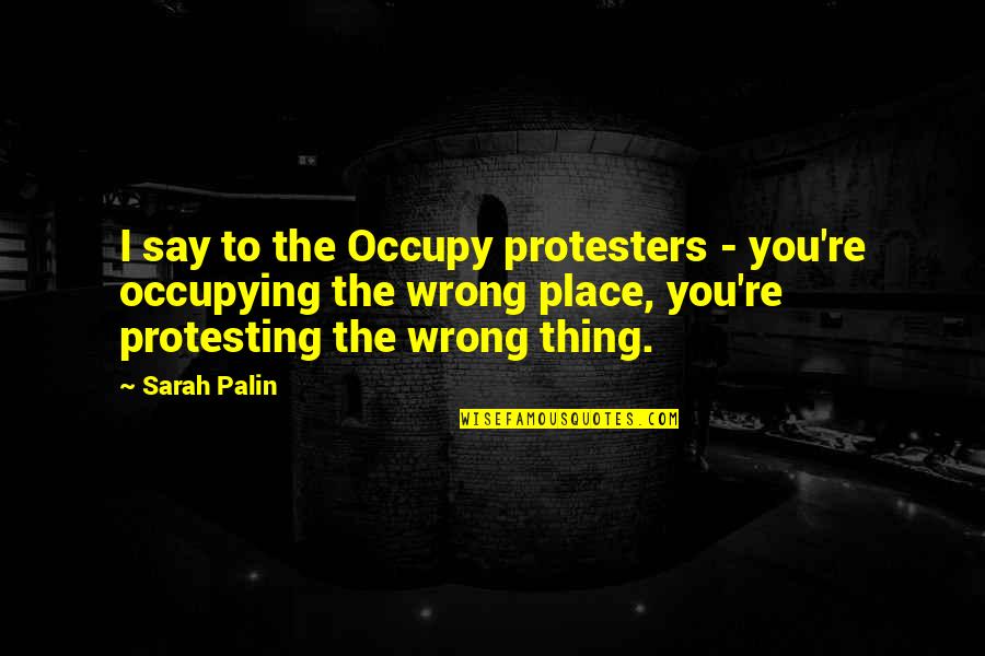 Quotes Bismarck Mistakes Quotes By Sarah Palin: I say to the Occupy protesters - you're