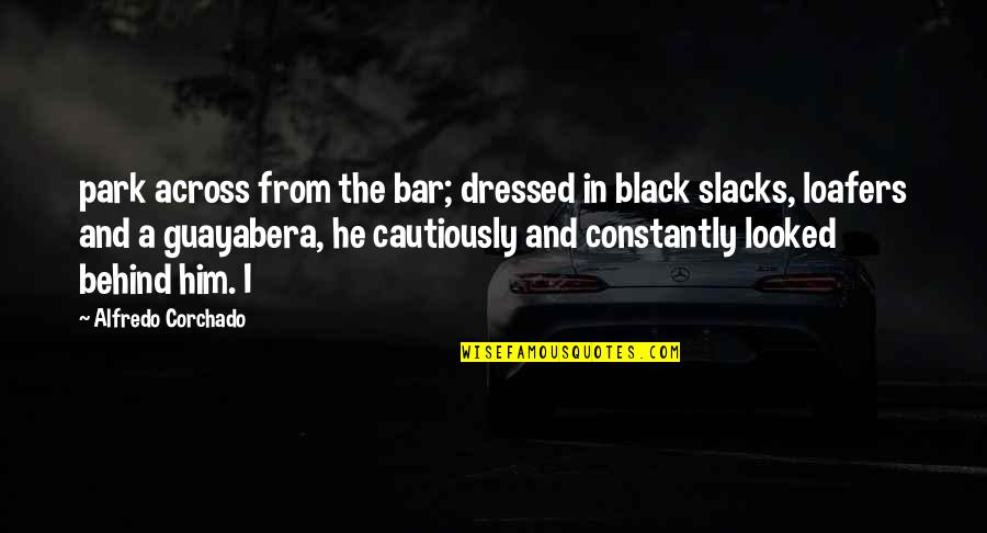 Quotes Blackadder Quotes By Alfredo Corchado: park across from the bar; dressed in black
