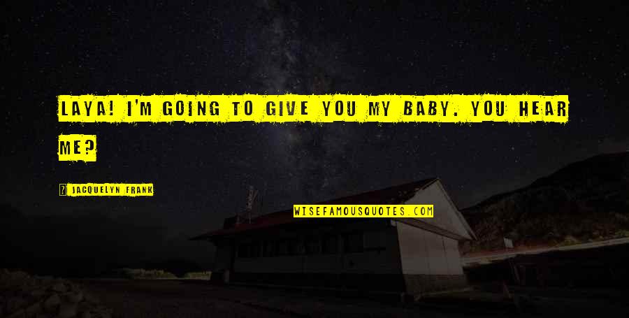 Quotes Bling Ring Quotes By Jacquelyn Frank: Laya! I'm going to give you my baby.