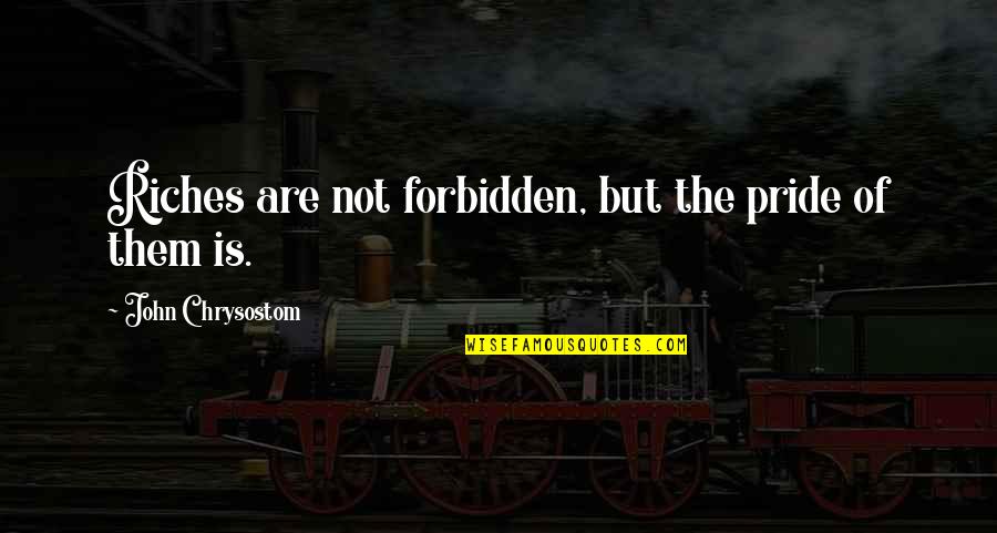 Quotes Bolano Quotes By John Chrysostom: Riches are not forbidden, but the pride of