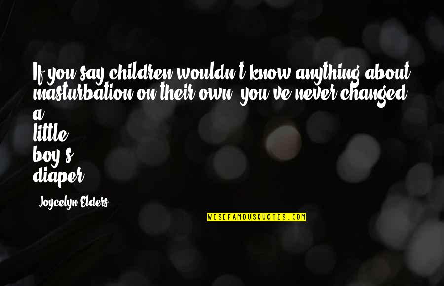 Quotes Borges Labyrinths Quotes By Joycelyn Elders: If you say children wouldn't know anything about