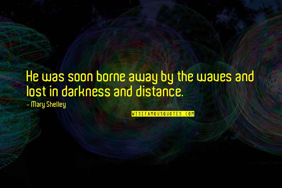 Quotes Boris And Natasha Quotes By Mary Shelley: He was soon borne away by the waves