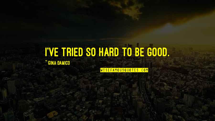 Quotes Bosch Quotes By Gina Damico: I've tried so hard to be good.