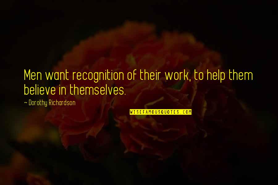 Quotes Botany Of Desire Quotes By Dorothy Richardson: Men want recognition of their work, to help