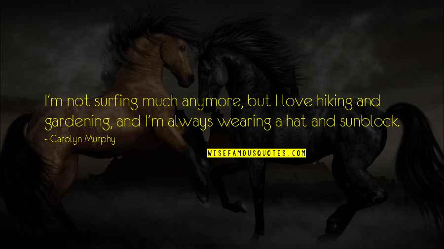 Quotes Brer Rabbit Quotes By Carolyn Murphy: I'm not surfing much anymore, but I love Quotes Brer Rabbit Quotes By Carolyn Murphy: I'm not surfing much anymore, but I love