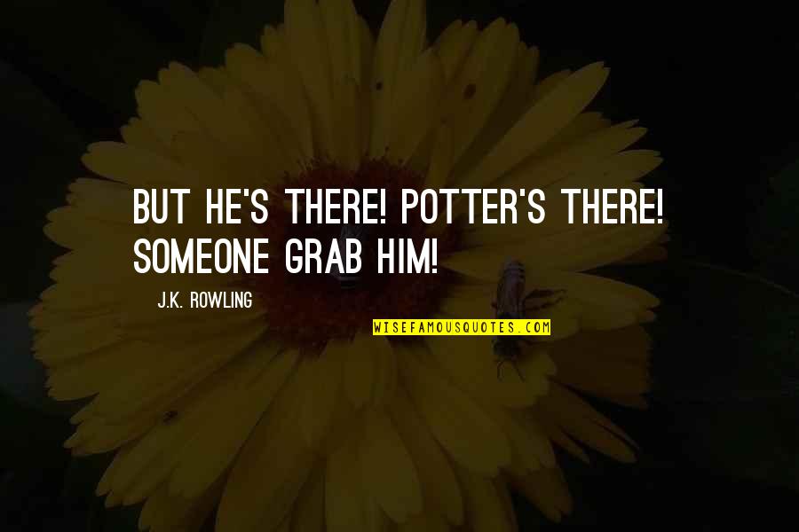 Quotes Brewing Tea Quotes By J.K. Rowling: But he's there! Potter's there! Someone grab him!