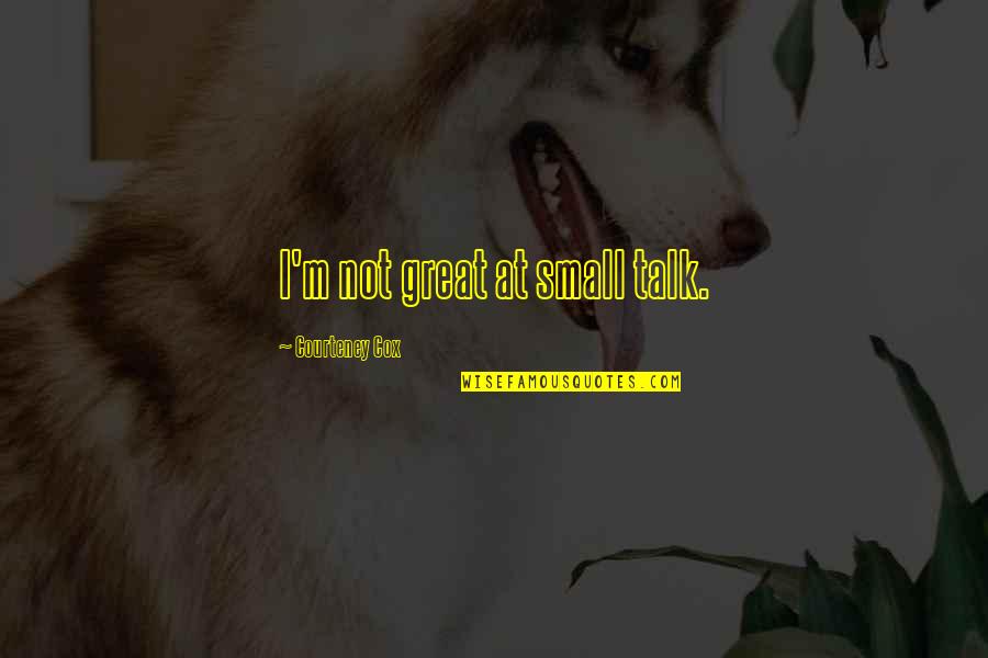 Quotes Brilliant Legacy Quotes By Courteney Cox: I'm not great at small talk.