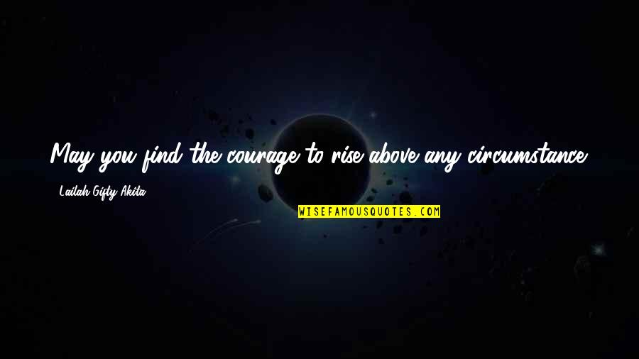 Quotes Brilliant Legacy Quotes By Lailah Gifty Akita: May you find the courage to rise above