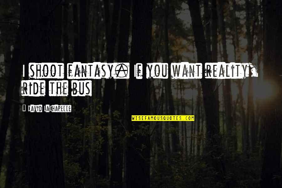 Quotes Bse Quotes By David LaChapelle: I shoot fantasy. If you want reality, ride