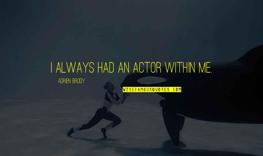 Quotes Budismo Quotes By Adrien Brody: I always had an actor within me.