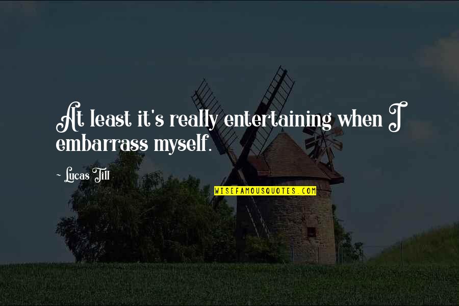 Quotes Budo Life Quotes By Lucas Till: At least it's really entertaining when I embarrass