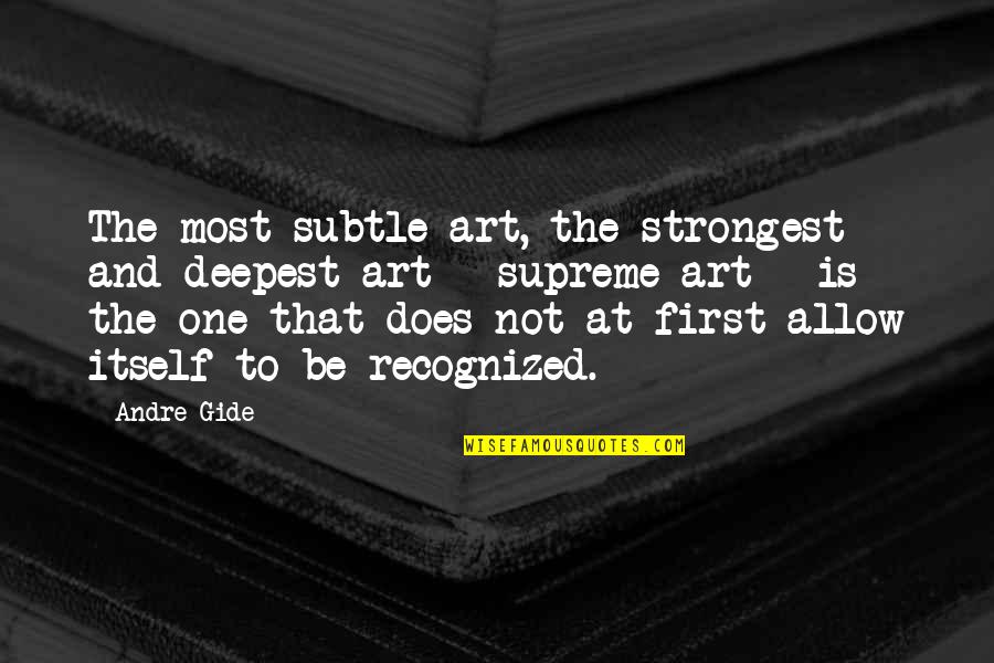 Quotes Buechner Quotes By Andre Gide: The most subtle art, the strongest and deepest