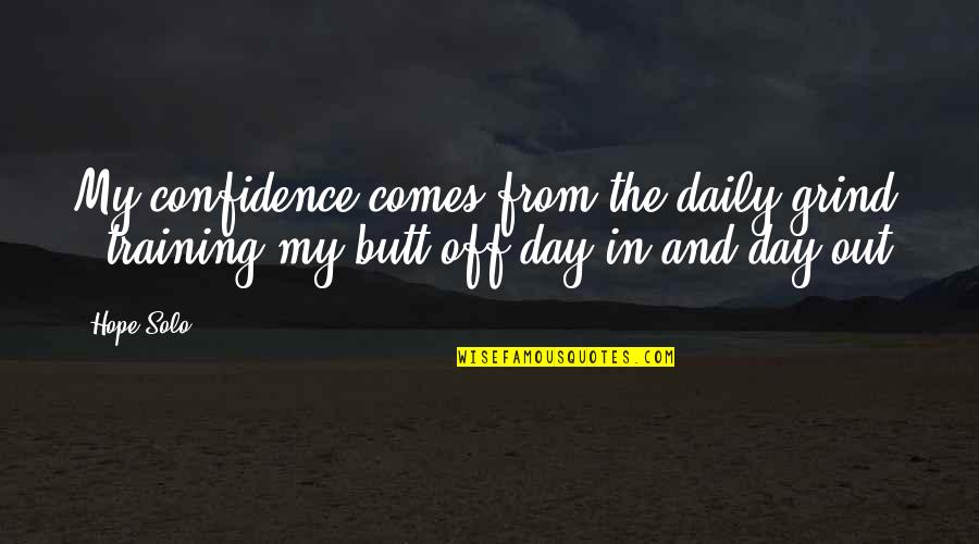 Quotes Buechner Quotes By Hope Solo: My confidence comes from the daily grind -