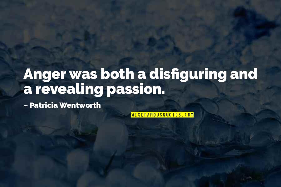 Quotes Buechner Quotes By Patricia Wentworth: Anger was both a disfiguring and a revealing