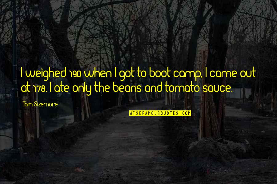 Quotes Buhay Ng Tao Quotes By Tom Sizemore: I weighed 190 when I got to boot