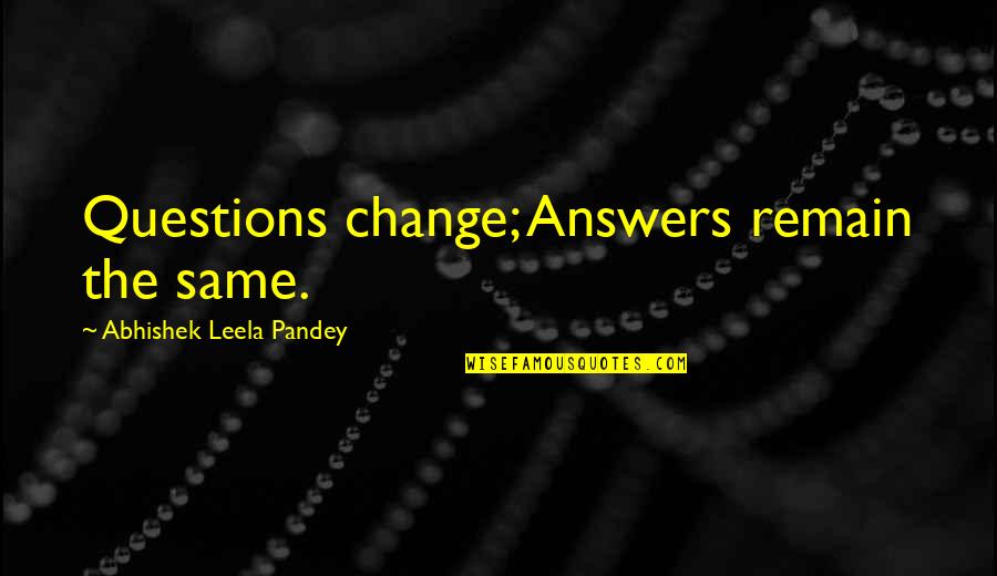 Quotes By Abhishek Leela Pandey Quotes By Abhishek Leela Pandey: Questions change; Answers remain the same. Quotes By Abhishek Leela Pandey Quotes By Abhishek Leela Pandey: Questions change; Answers remain the same.