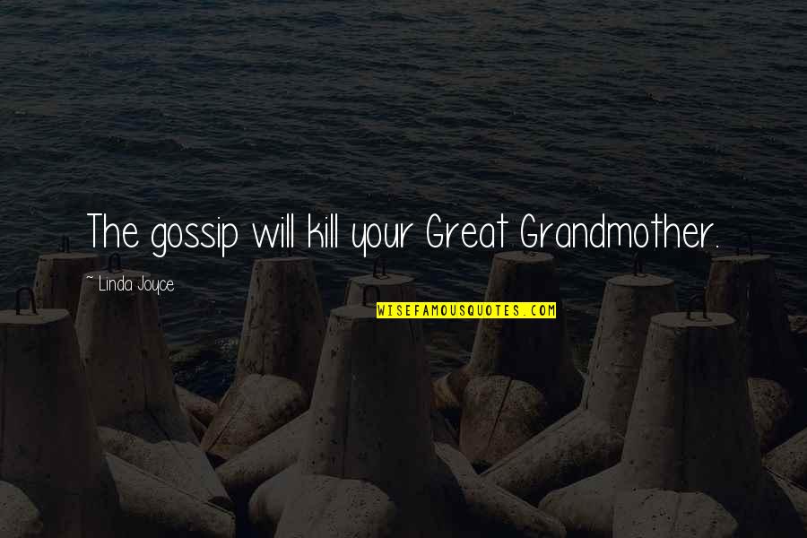 Quotes By Amma About Love Quotes By Linda Joyce: The gossip will kill your Great Grandmother.