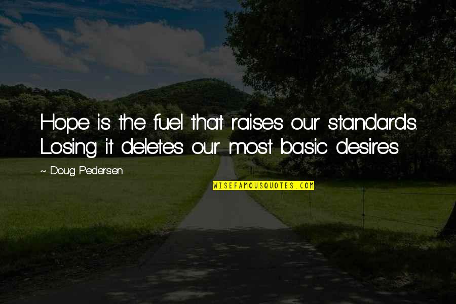 Quotes By Doug Pedersen Quotes By Doug Pedersen: Hope is the fuel that raises our standards. Quotes By Doug Pedersen Quotes By Doug Pedersen: Hope is the fuel that raises our standards.