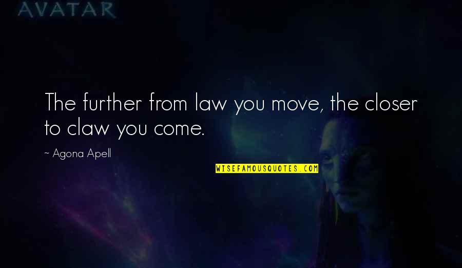 Quotes By Quotes By Agona Apell: The further from law you move, the closer