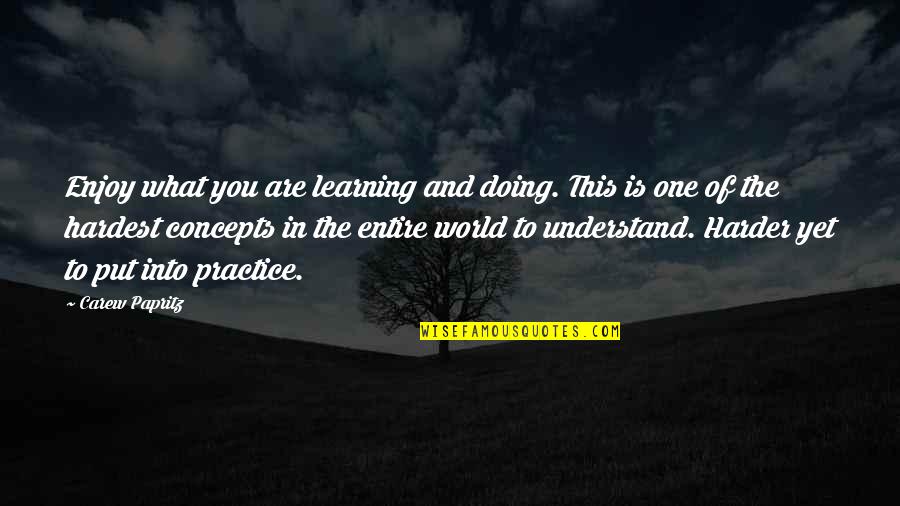 Quotes By Quotes By Carew Papritz: Enjoy what you are learning and doing. This Quotes By Quotes By Carew Papritz: Enjoy what you are learning and doing. This